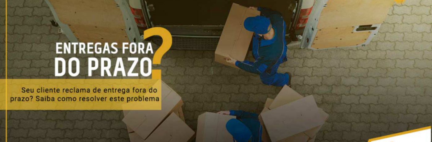 Entregas fora do prazo: saiba como resolver esse problema para seu cliente